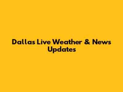 Dallas Live Weather & News Updates