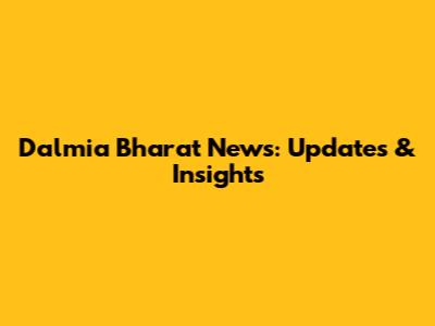 Dalmia Bharat News: Updates & Insights
