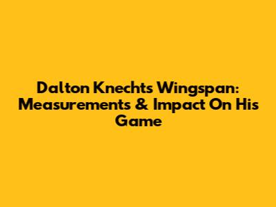 Dalton Knecht's Wingspan: Measurements & Impact On His Game