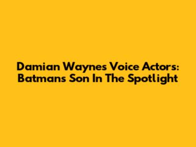 Damian Wayne's Voice Actors: Batman's Son In The Spotlight