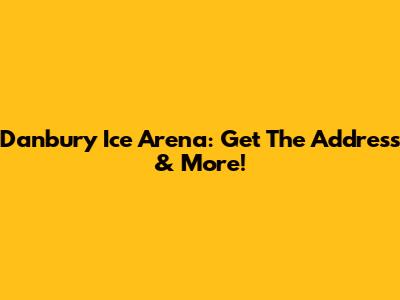 Danbury Ice Arena: Get The Address & More!