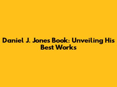 Daniel J. Jones Book: Unveiling His Best Works