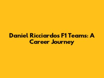 Daniel Ricciardo's F1 Teams: A Career Journey