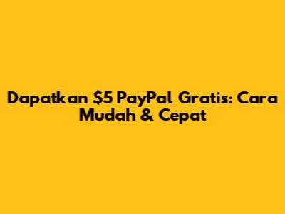 Dapatkan $5 PayPal Gratis: Cara Mudah & Cepat