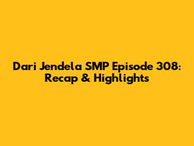 Dari Jendela SMP Episode 308: Recap & Highlights