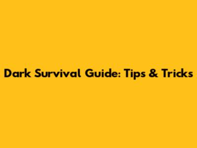 Dark Survival Guide: Tips & Tricks