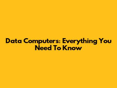 Data Computers: Everything You Need To Know