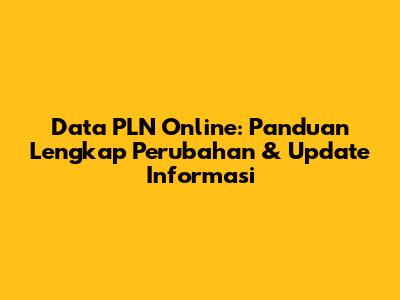 Data PLN Online: Panduan Lengkap Perubahan & Update Informasi