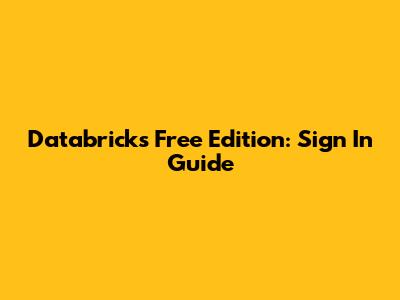 Databricks Free Edition: Sign In Guide