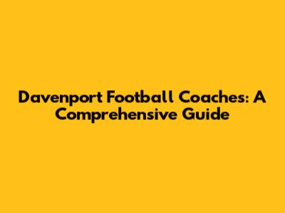 Davenport Football Coaches: A Comprehensive Guide