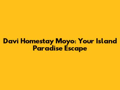 Davi Homestay Moyo: Your Island Paradise Escape