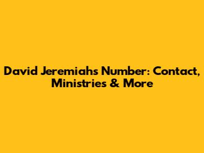 David Jeremiah's Number: Contact, Ministries & More