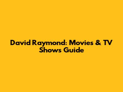 David Raymond: Movies & TV Shows Guide