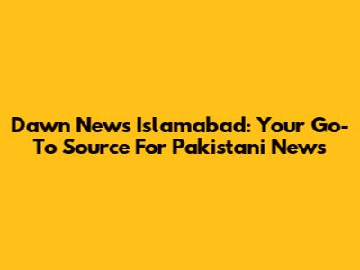 Dawn News Islamabad: Your Go-To Source For Pakistani News