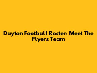 Dayton Football Roster: Meet The Flyers Team