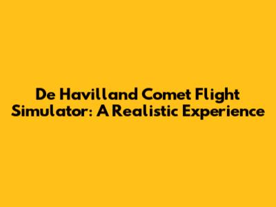 De Havilland Comet Flight Simulator: A Realistic Experience