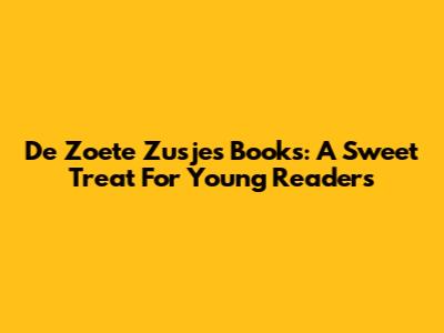 De Zoete Zusjes Books: A Sweet Treat For Young Readers