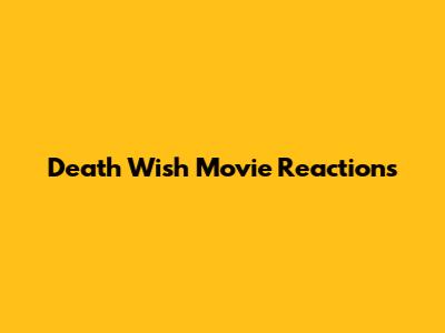 Death Wish Movie Reactions