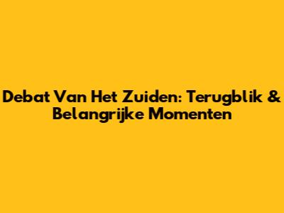 Debat Van Het Zuiden: Terugblik & Belangrijke Momenten
