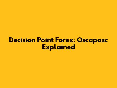 Decision Point Forex: Oscapasc Explained