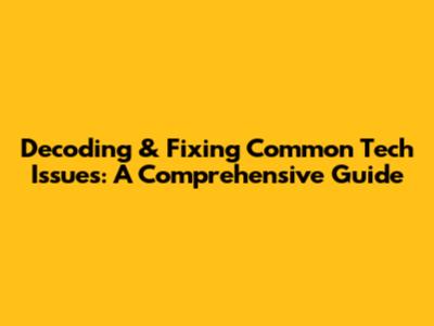 Decoding & Fixing Common Tech Issues: A Comprehensive Guide