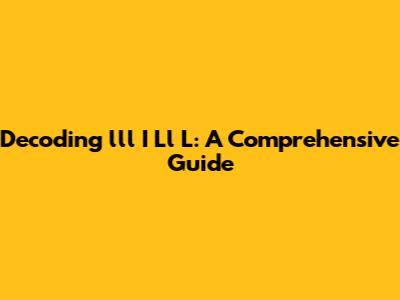 Decoding 'lll I Ll L': A Comprehensive Guide