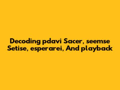 Decoding 'pdavi Sacer', 'seemse Setise', 'esperarei', And 'playback'
