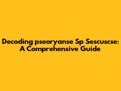 Decoding 'pseoryanse Sp Sescuscse': A Comprehensive Guide