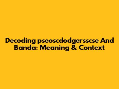 Decoding 'pseoscdodgersscse' And 'Banda': Meaning & Context