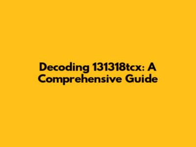 Decoding 131318tcx: A Comprehensive Guide