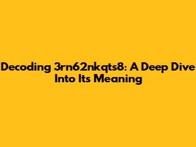 Decoding 3rn62nkqts8: A Deep Dive Into Its Meaning
