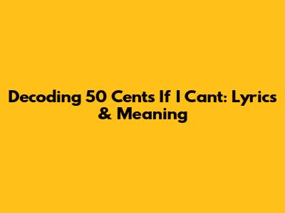 Decoding 50 Cent's 'If I Can't': Lyrics & Meaning
