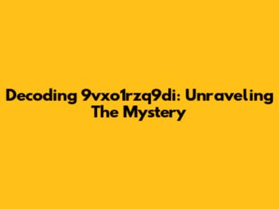 Decoding 9vxo1rzq9di: Unraveling The Mystery
