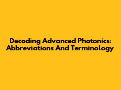 Decoding Advanced Photonics: Abbreviations And Terminology
