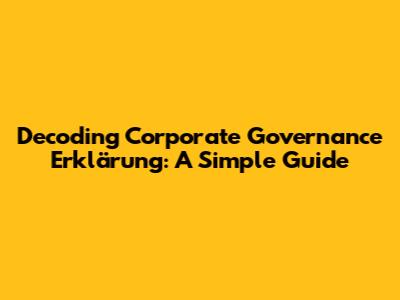 Decoding Corporate Governance Erklärung: A Simple Guide