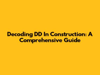 Decoding DD In Construction: A Comprehensive Guide