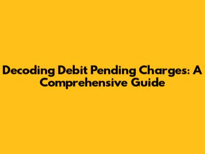 Decoding Debit Pending Charges: A Comprehensive Guide