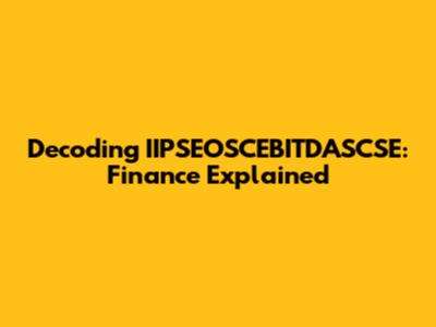 Decoding IIPSEOSCEBITDASCSE: Finance Explained