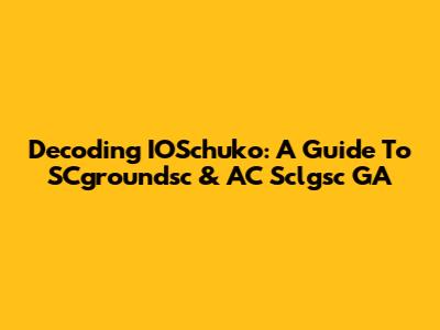 Decoding IOSchuko: A Guide To SCgroundsc & AC Sclgsc GA