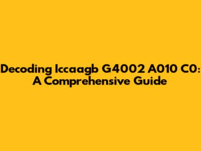 Decoding Iccaagb G4002 A010 C0: A Comprehensive Guide