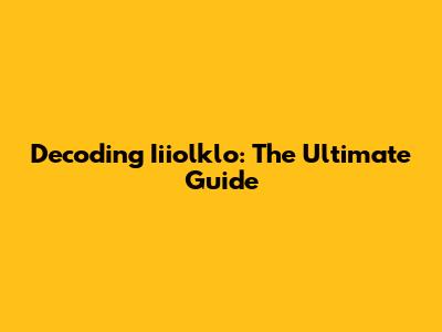 Decoding Iiiolklo: The Ultimate Guide