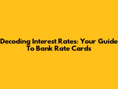 Decoding Interest Rates: Your Guide To Bank Rate Cards
