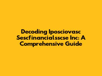 Decoding Iposciovasc Sescfinancialsscse Inc: A Comprehensive Guide