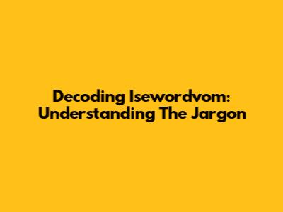 Decoding Isewordvom: Understanding The Jargon