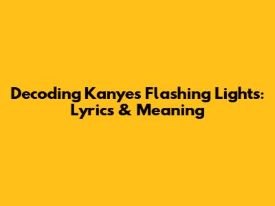 Decoding Kanye's 'Flashing Lights': Lyrics & Meaning