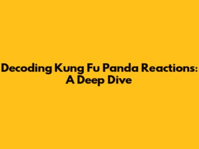 Decoding Kung Fu Panda Reactions: A Deep Dive