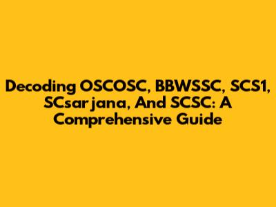 Decoding OSCOSC, BBWSSC, SCS1, SCsarjana, And SCSC: A Comprehensive Guide