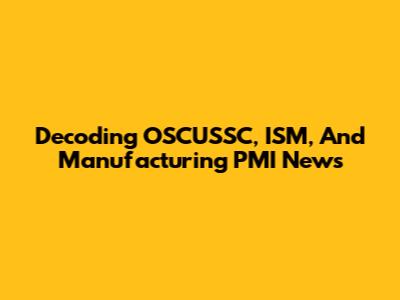 Decoding OSCUSSC, ISM, And Manufacturing PMI News
