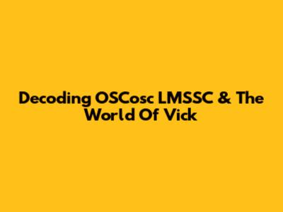 Decoding OSCosc LMSSC & The World Of Vick