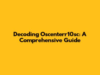Decoding Oscenterr10sc: A Comprehensive Guide